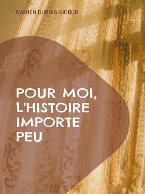 cover image of Pour moi, l'Histoire importe peu